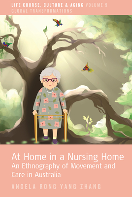 At Home in a Nursing Home: An Ethnography of Movement and Care in Australia - Angela Rong Yang Zhang