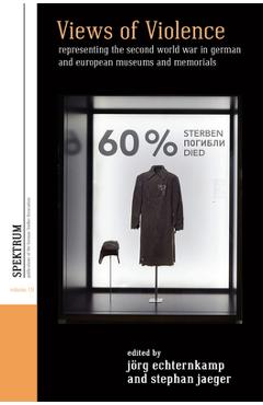Coperta cărții 'Views of Violence: Representing the Second World War in German and European Museums and Memorials - Jörg Echternkamp'