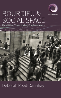 Bourdieu and Social Space: Mobilities, Trajectories, Emplacements - Deborah Reed-danahay