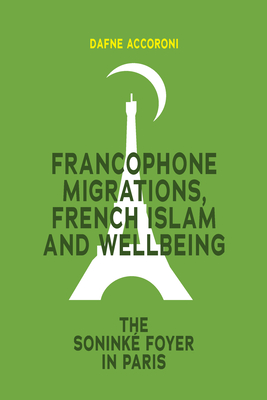 Francophone Migrations, French Islam and Wellbeing: The Soninké Foyer in Paris - Dafne Accoroni
