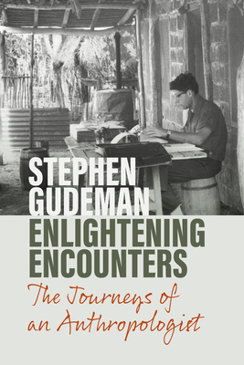 Enlightening Encounters: The Journeys of an Anthropologist - Stephen Gudeman