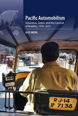 Pacific Automobilism: Adventure, Status and the Carnival of Mobility, 1970-2015 - Gijs Mom