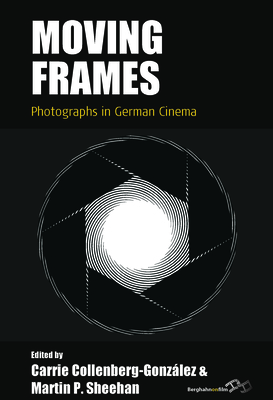Moving Frames: Photographs in German Cinema - Carrie Collenberg-gonzález