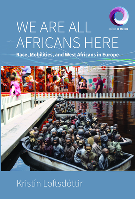 We Are All Africans Here: Race, Mobilities and West Africans in Europe - Kristín Loftsdóttir