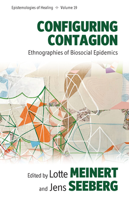 Configuring Contagion: Ethnographies of Biosocial Epidemics - Lotte Meinert