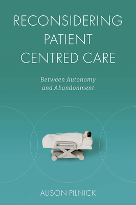 Reconsidering Patient Centred Care: Between Autonomy and Abandonment - Alison Pilnick