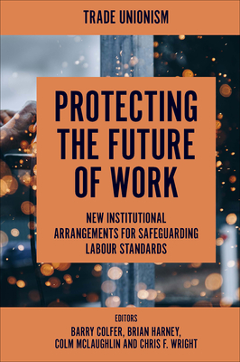 Protecting the Future of Work: New Institutional Arrangements for Safeguarding Labour Standards - Barry Colfer