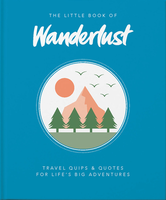 The Little Book of Wanderlust: Travel Quips & Quotes for Life's Big Adventures - Wanderlust