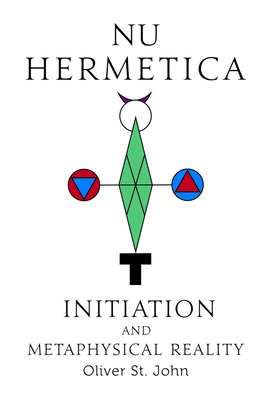 Nu Hermetica-Initiation and Metaphysical Reality - Oliver St John