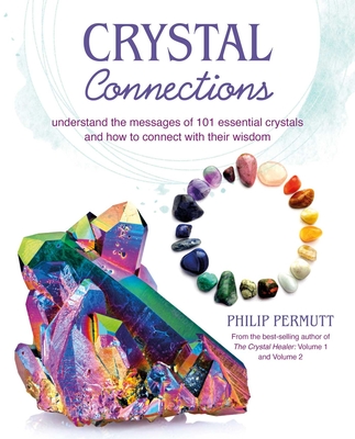 Crystal Connections: Understand the Messages of 101 Essential Crystals and How to Connect with Their Wisdom - Philip Permutt