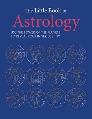 The Little Book of Astrology: Use the Power of the Planets to Reveal Your Inner Destiny - Cico Books