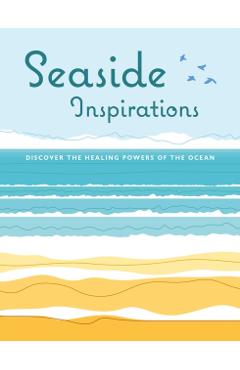 Seaside Inspirations: Discover the Healing Powers of the Ocean - Cico Books