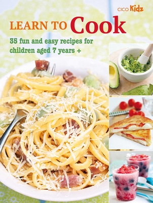 Learn to Cook: 35 Fun and Easy Recipes for Children Aged 7 Years + - Cico Books