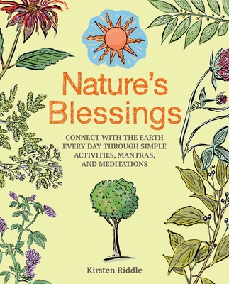 Nature's Blessings: Connect with the Earth Every Day Through Simple Activities, Mantras, and Meditations - Kirsten Riddle