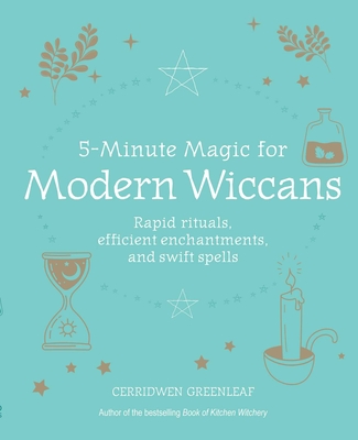 5-Minute Magic for Modern Wiccans: Rapid Rituals, Efficient Enchantments, and Swift Spells - Cerridwen Greenleaf