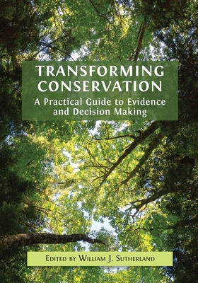 Transforming Conservation: A Practical Guide to Evidence and Decision Making - William J. Sutherland