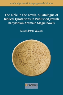 The Bible in the Bowls: A Catalogue of Biblical Quotations in Published Jewish Babylonian Aramaic Magic Bowls - Daniel James Waller