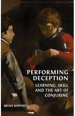 Coperta cărții 'Performing Deception: Learning, Skill and the Art of Conjuring - Brian Rappert'