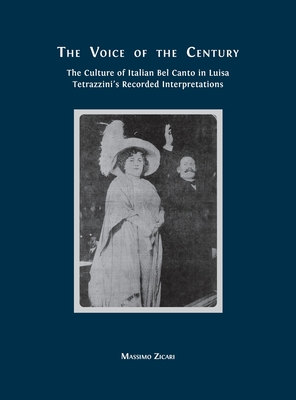 The Voice of the Century: The Culture of Italian Bel Canto in Luisa Tetrazzini's Recorded Interpretations - Massimo Zicari