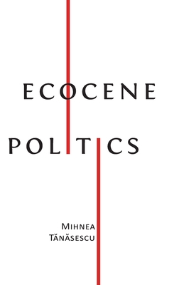 Ecocene Politics - Mihnea Tănăsescu