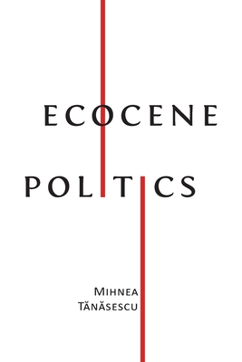 Ecocene Politics - Mihnea Tănăsescu