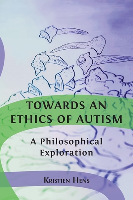 Towards an Ethics of Autism: A Philosophical Exploration - Kristien Hens