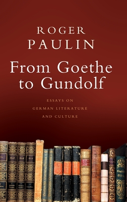 From Goethe to Gundolf: Essays on German Literature and Culture - Roger Paulin