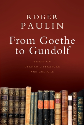 From Goethe to Gundolf: Essays on German Literature and Culture - Roger Paulin