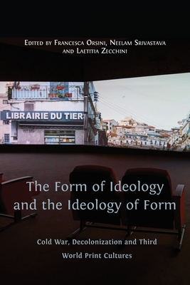 The Form of Ideology and the Ideology of Form: Cold War, Decolonization and Third World Print Cultures - Francesca Orsini