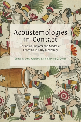 Acoustemologies in Contact: Sounding Subjects and Modes of Listening in Early Modernity - Emily Wilbourne