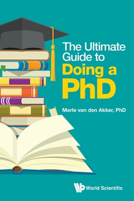 The Ultimate Guide to Doing a PhD - Merle Van Den Akker