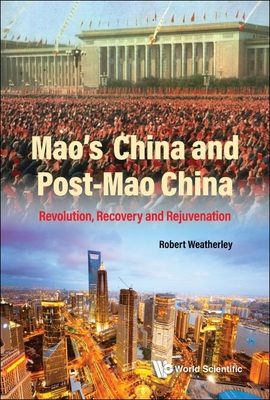 Mao's China and Post-Mao China: Revolution, Recovery and Rejuvenation - Robert Weatherley