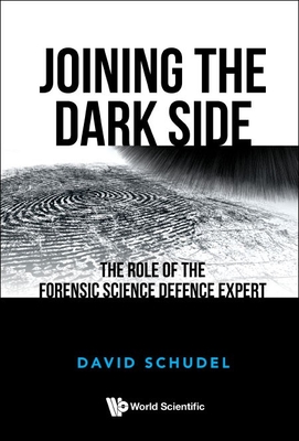 Joining the Dark Side: The Role of the Forensic Science Defence Expert - David Schudel