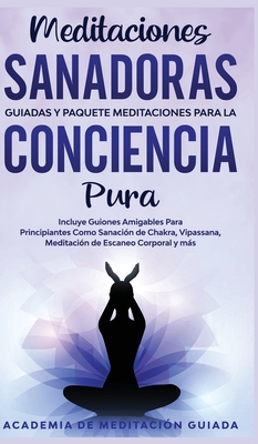 Meditaciones Sanadoras Guiadas y Paquete Meditaciones Para la Conciencia Pura: Incluye Guiones Amigables Para Principiantes Como Sanación de Chakra, V - Academia De Meditación Guiada