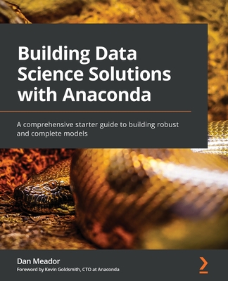 Building Data Science Solutions with Anaconda: A comprehensive starter guide to building robust and complete models - Dan Meador