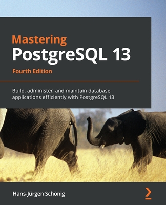 Mastering PostgreSQL 13: Build, administer, and maintain database applications efficiently with PostgreSQL 13 - Hans-j�rgen Sch�nig