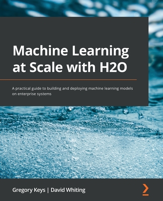 Coperta cărții 'Machine Learning at Scale with H2O: A practical guide to building and deploying machine learning models on enterprise'