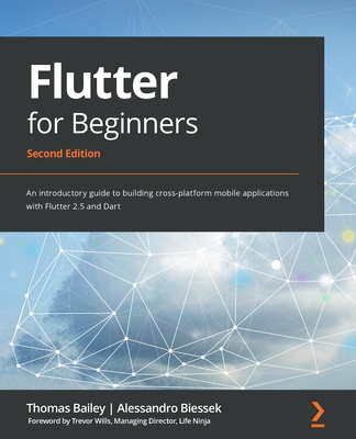 Flutter for Beginners - Second Edition: An introductory guide to building cross-platform mobile applications with Flutter 2.5 and Dart - Thomas Bailey