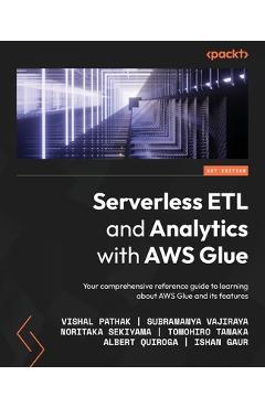 Coperta cărții 'Serverless ETL and Analytics with AWS Glue: Your comprehensive reference guide to learning about AWS Glue and its'