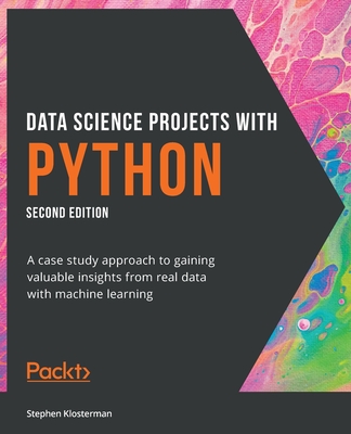 Data Science Projects with Python - Second Edition: A case study approach to gaining valuable insights from real data with machine learning - Stephen Klosterman