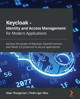 Keycloak - Identity and Access Management for Modern Applications: Harness the power of Keycloak, OpenID Connect, and OAuth 2.0 protocols to secure ap - Stian Thorgersen