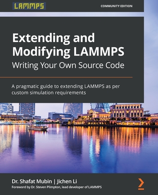 Extending and Modifying LAMMPS Writing Your Own Source Code: A pragmatic guide to extending LAMMPS as per custom simulation requirements - Shafat Mubin