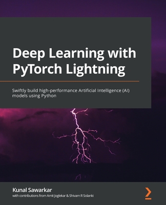 Deep Learning with PyTorch Lightning: Swiftly build high-performance Artificial Intelligence (AI) models using Python - Kunal Sawarkar