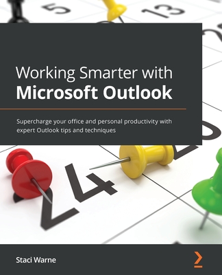 Working Smarter with Microsoft Outlook: Supercharge your office and personal productivity with expert Outlook tips and techniques - Staci Warne