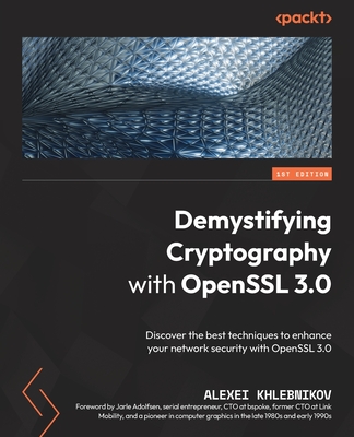 Demystifying Cryptography with OpenSSL 3.0: Discover the best techniques to enhance your network security with OpenSSL 3.0 - Alexei Khlebnikov