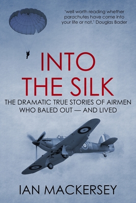 Into the Silk: The Dramatic True Stories of Airmen Who Baled Out - And Lived - Ian Mackersey