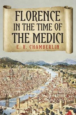 Florence in the Time of the Medici - E. R. Chamberlin