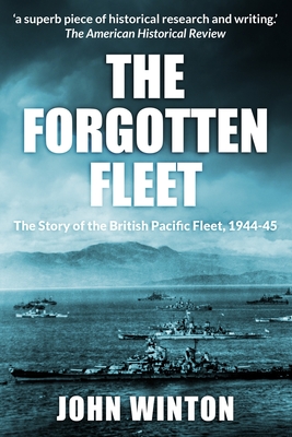 The Forgotten Fleet: The Story of the British Pacific Fleet, 1944-45 - John Winton