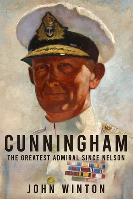Cunningham: The Greatest Admiral Since Nelson - John Winton