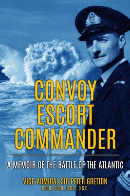 Convoy Escort Commander: A Memoir of the Battle of the Atlantic - Peter Gretton